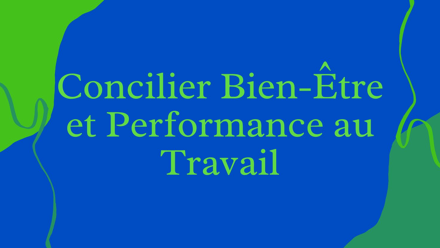 Concilier Bien-Être et Performance au Travail